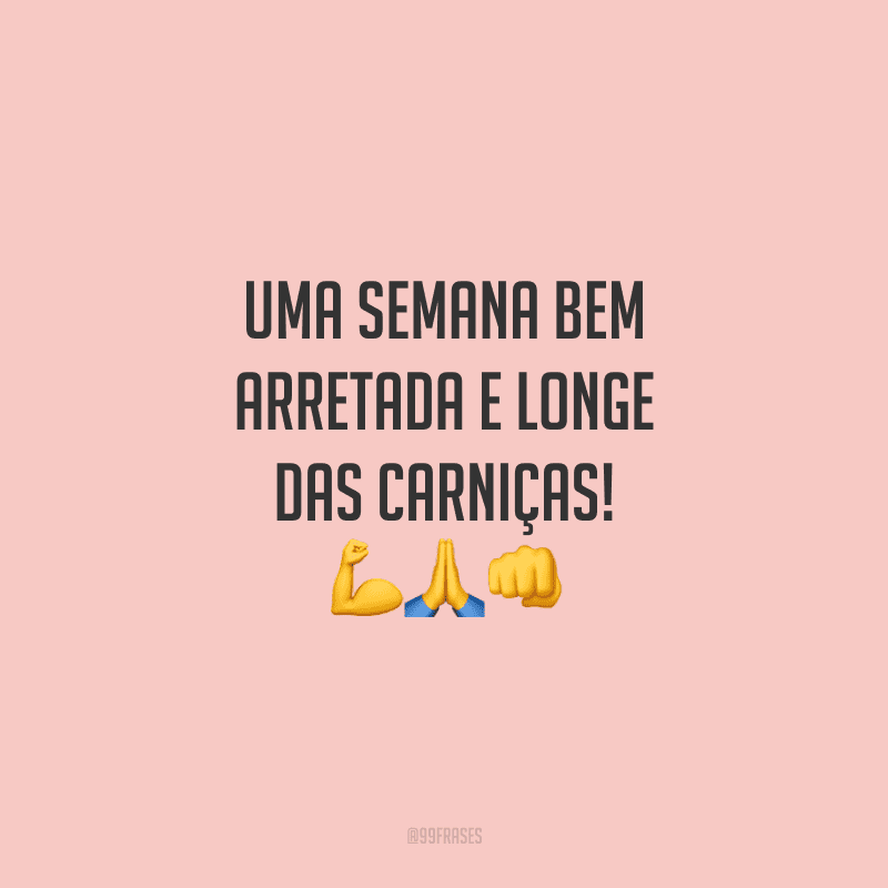 Uma semana bem arretada e longe das carniças!