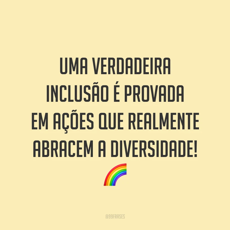Uma verdadeira inclusão é provada em ações que realmente abracem a diversidade! 🌈