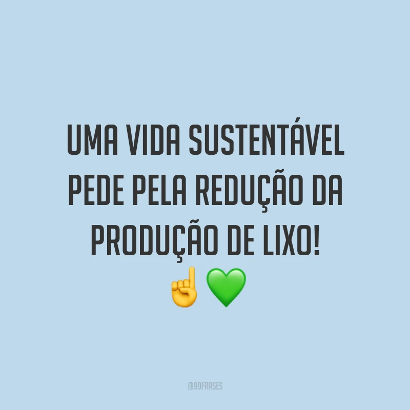 Uma vida sustentável pede pela redução da produção de lixo!