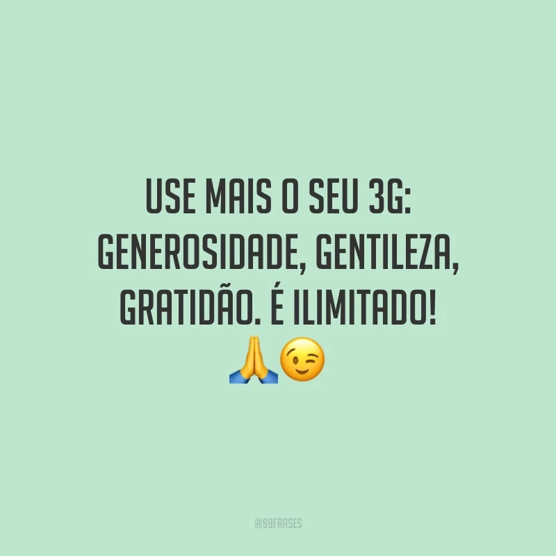 Use mais o seu 3G: generosidade, gentileza, gratidão. É ilimitado!