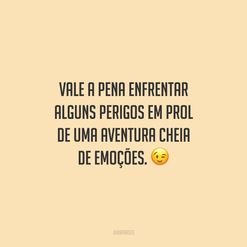 Vale a pena enfrentar alguns perigos em prol de uma aventura cheia de emoções.