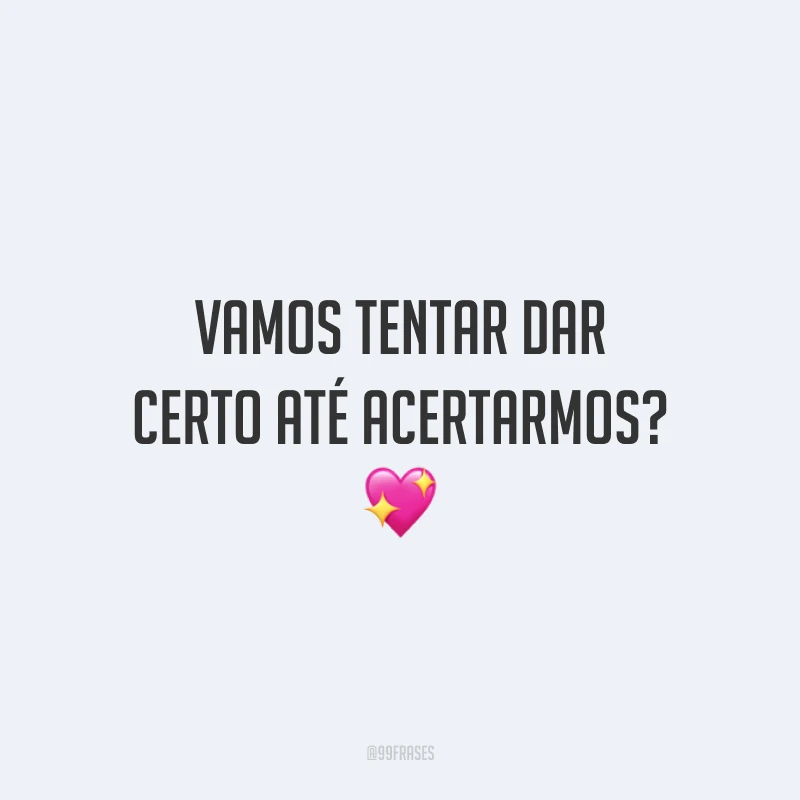 Vamos tentar dar certo até acertarmos? 💖
