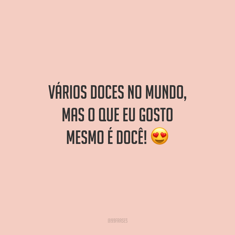 Vários doces no mundo, mas o que eu gosto mesmo é docê! 