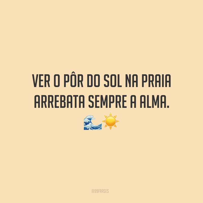 Ver o pôr do sol na praia arrebata sempre a alma.