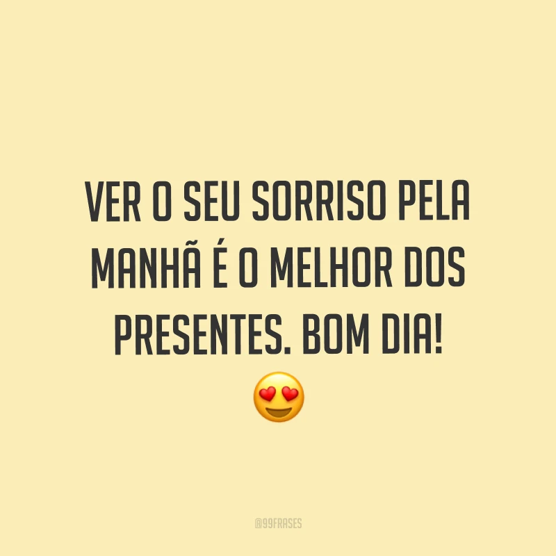 Ver o seu sorriso pela manhã é o melhor dos presentes. Bom dia! ?