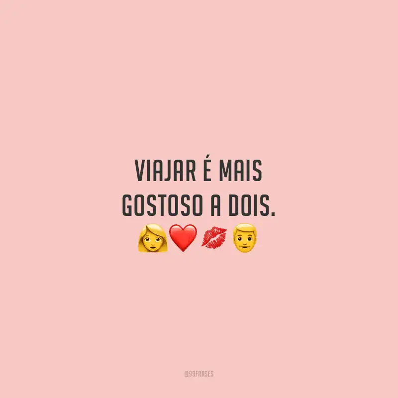 Viajar é mais gostoso a dois.