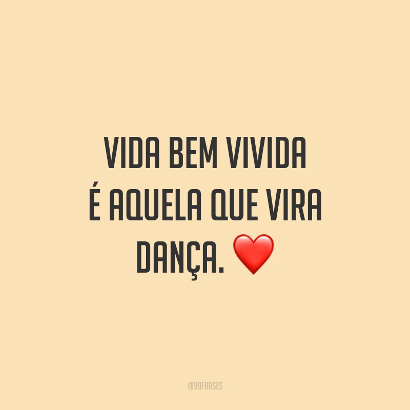 Vida bem vivida é aquela que vira dança. ❤️