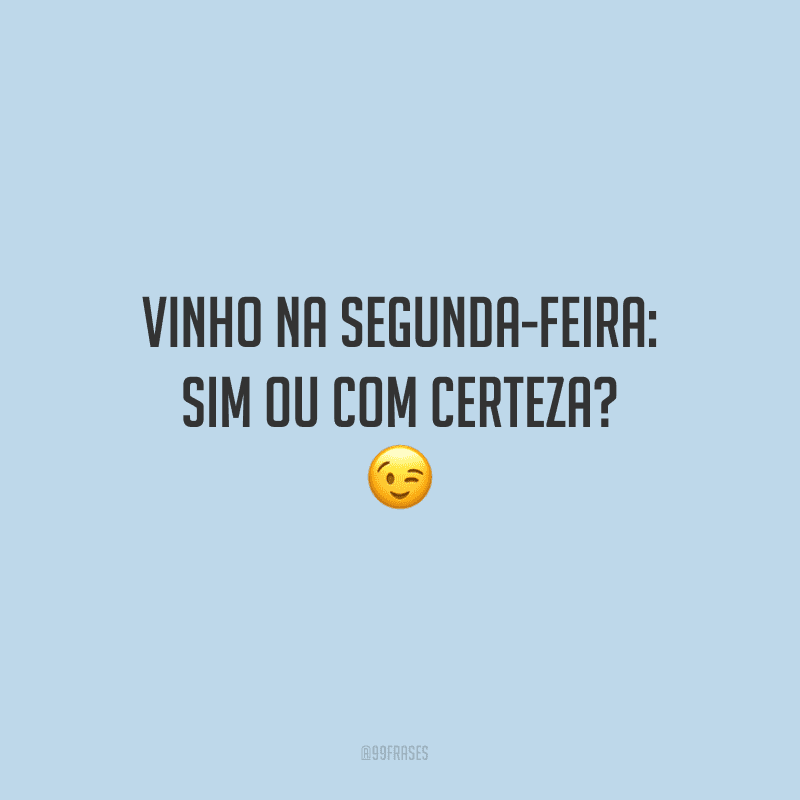 Vinho na segunda-feira: sim ou com certeza? 
