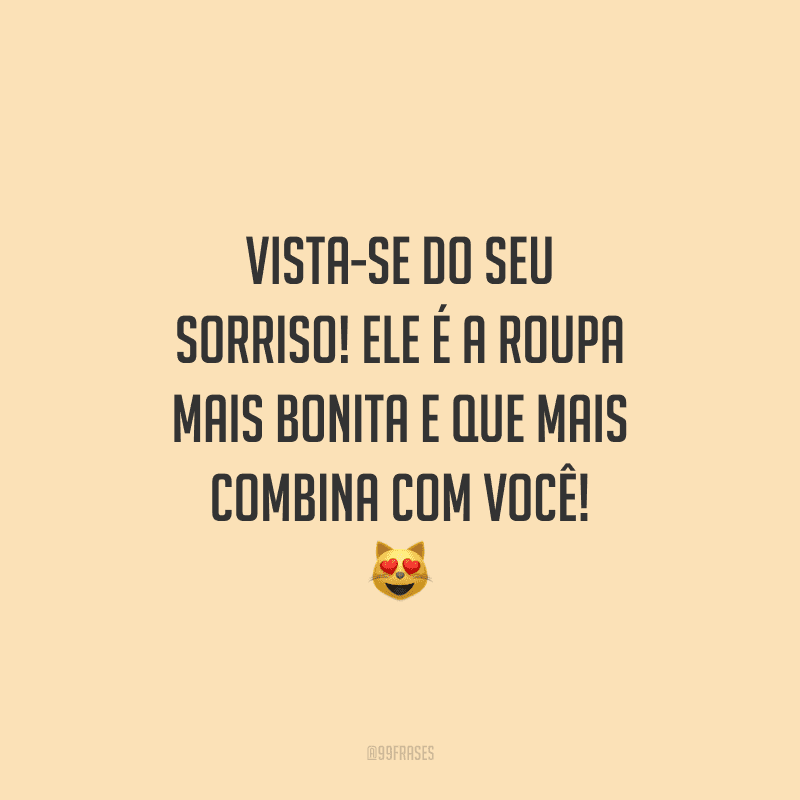 Vista-se do seu sorriso! Ele é a roupa mais bonita e que mais combina com você! 