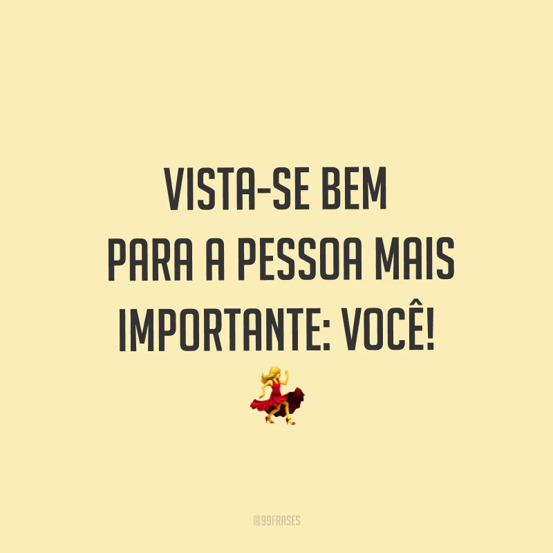 Vista-se bem para a pessoa mais importante: você! ?
