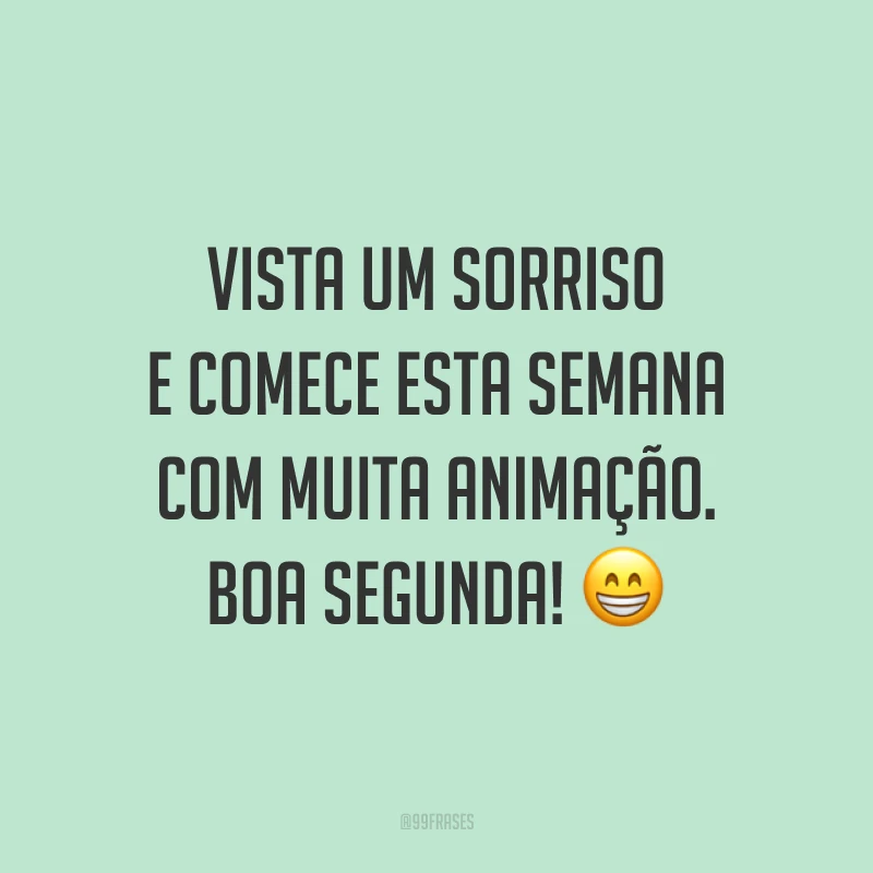 Vista um sorriso e comece esta semana com muita animação. Boa segunda! 😁