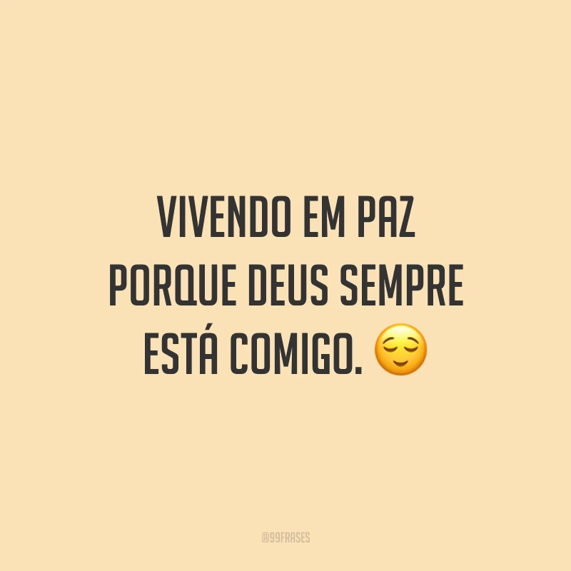 Vivendo em paz porque Deus sempre está comigo. 😌
