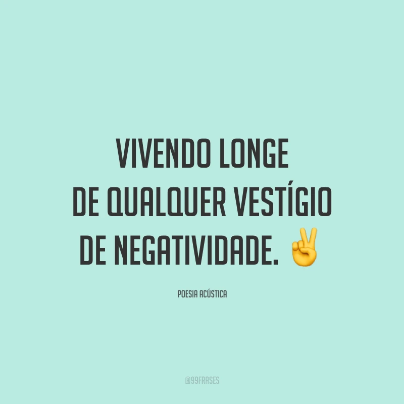 Vivendo longe de qualquer vestígio de negatividade. ✌