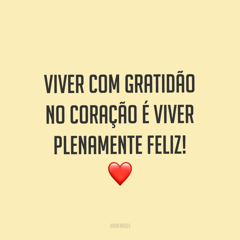 Viver com gratidão no coração é viver plenamente feliz! ❤