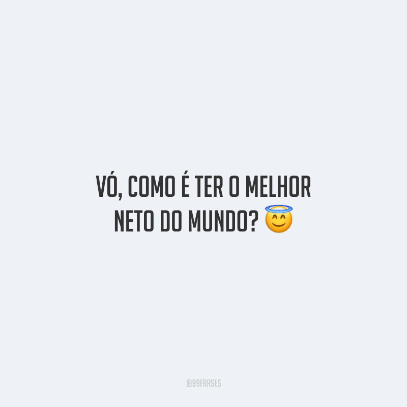 Vó, como é ter o melhor neto do mundo?
