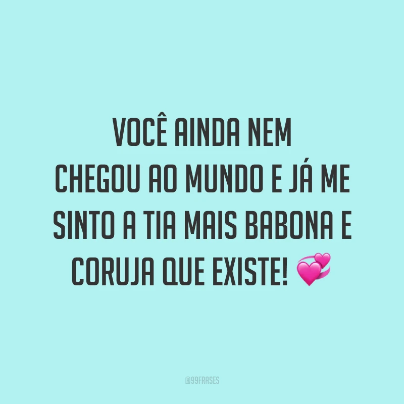 Você ainda nem chegou ao mundo e já me sinto a tia mais babona e coruja que existe! 💞