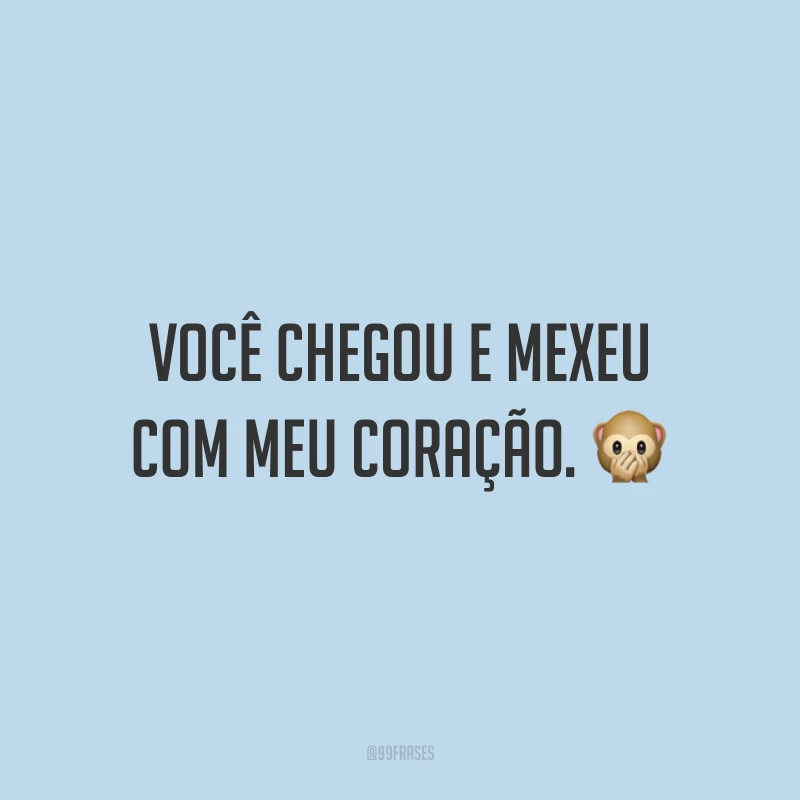 Você chegou e mexeu com meu coração. ?