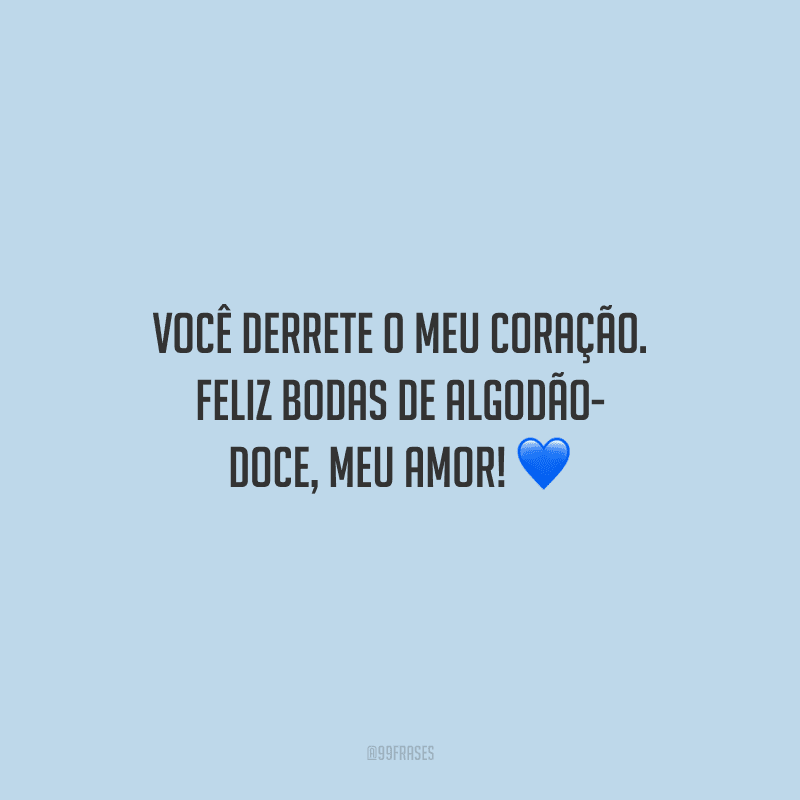 Você derrete o meu coração. Feliz bodas de algodão-doce, meu amor!