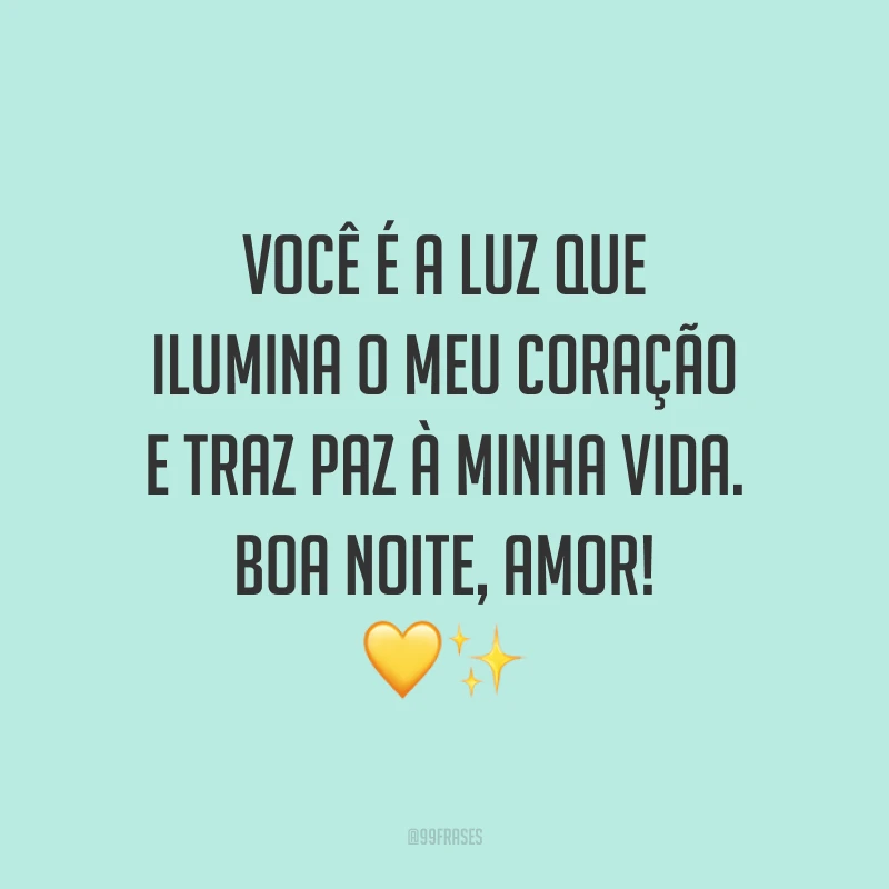 Você é a luz que ilumina o meu coração e traz paz à minha vida. Boa noite, amor! 💛✨