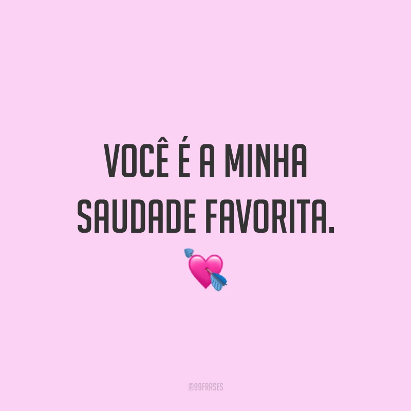 Você é a minha saudade favorita. 💘