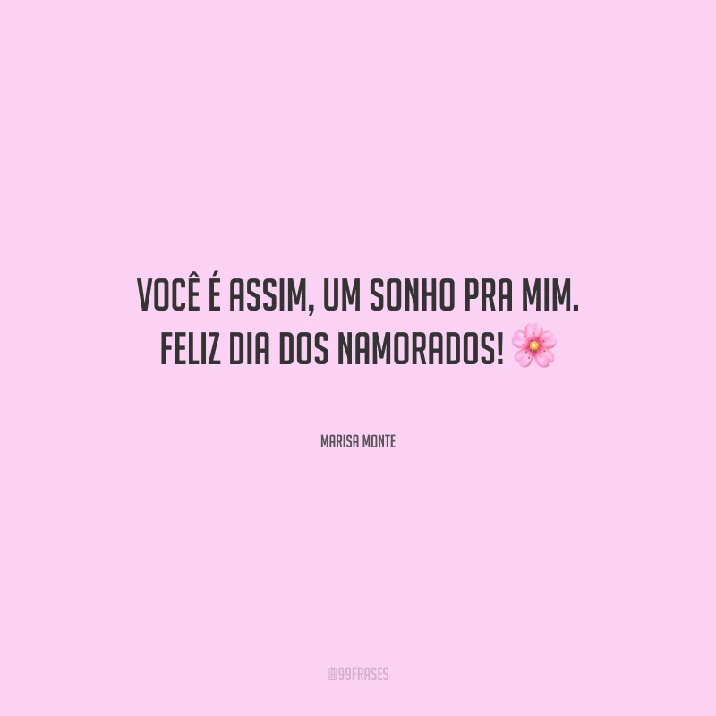 Você é assim, um sonho pra mim. Feliz Dia dos Namorados!