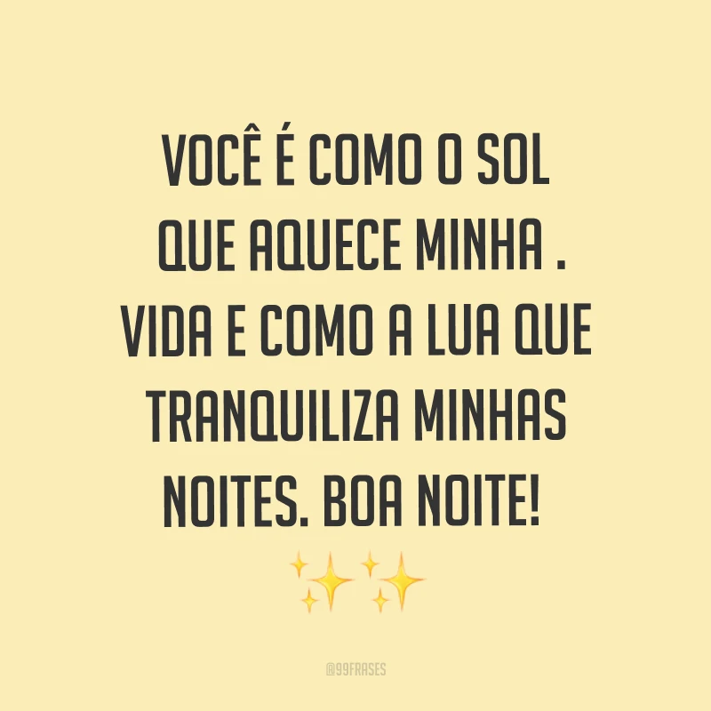 Você é como o sol que aquece minha vida e como a lua que tranquiliza minhas noites. Boa noite! ✨✨