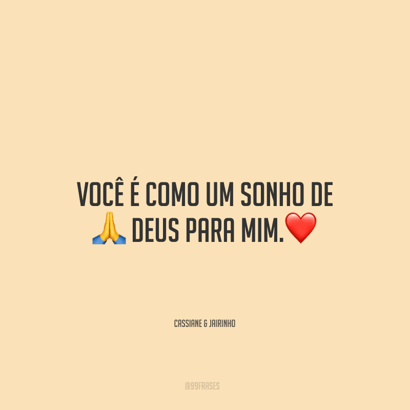Você é como um sonho de Deus para mim.