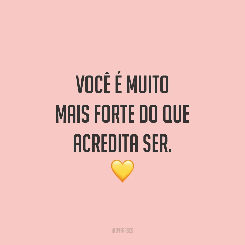 Você é muito mais forte do que acredita ser. ?