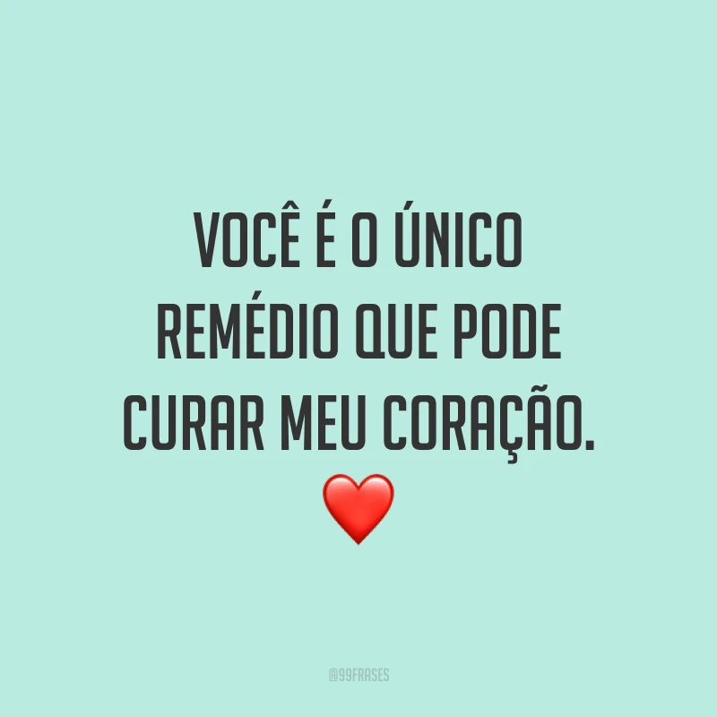 Você é o único remédio que pode curar meu coração. ❤️