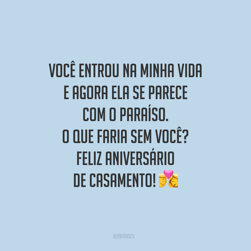 Você entrou na minha vida e agora ela se parece com o paraíso. O que faria sem você? Feliz aniversário de casamento! 