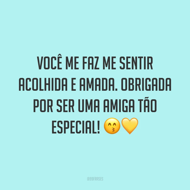 Você me faz me sentir acolhida e amada. Obrigada por ser uma amiga tão especial! 😙💛