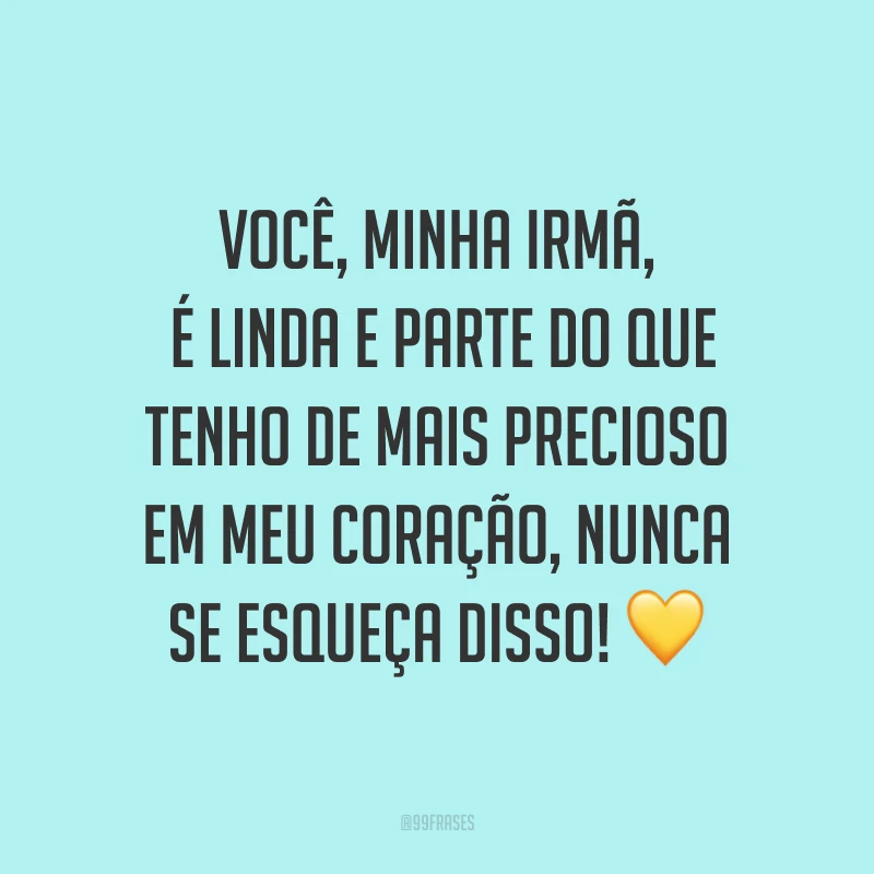 Você, minha irmã, é linda e parte do que tenho de mais precioso em meu coração, nunca se esqueça disso! ?