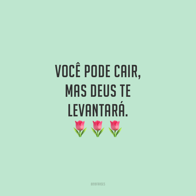 Você pode cair, mas Deus te levantará.