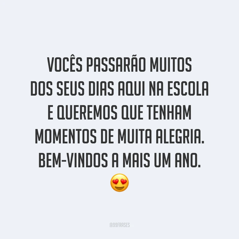 Vocês passarão muitos dos seus dias aqui na escola e queremos que tenham momentos de muita alegria. Bem-vindos a mais um ano. 😍