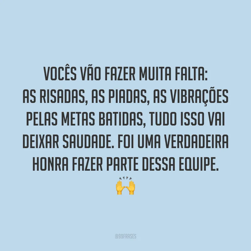 Vocês vão fazer muita falta: as risadas, as piadas, as vibrações pelas metas batidas, tudo isso vai deixar saudade. Foi uma verdadeira honra fazer parte dessa equipe. 🙌
