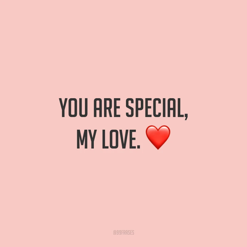 You are special, my love. ❤ (Você é especial, meu amor.)