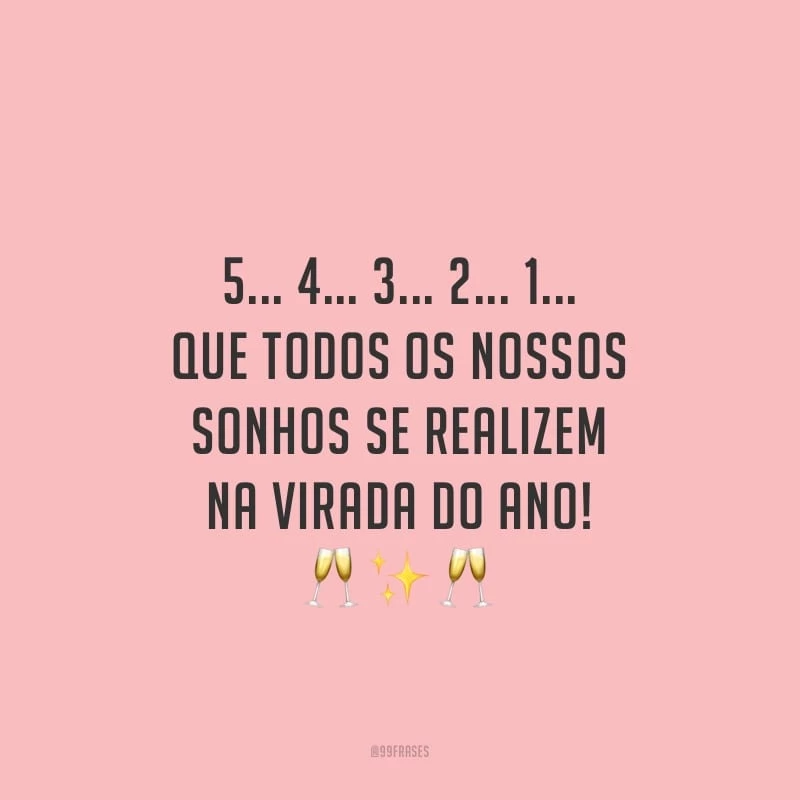 5... 4... 3... 2... 1... Que todos os nossos sonhos se realizem na virada do ano!