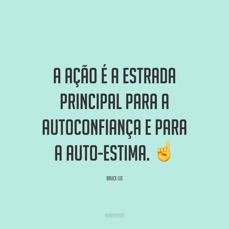 A ação é a estrada principal para a autoconfiança e para a auto-estima. ☝