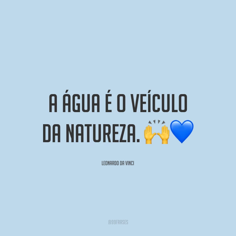 A água é o veículo da natureza. 🙌💙