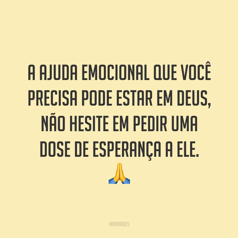 A ajuda emocional que você precisa pode estar em Deus, não hesite em pedir uma dose de esperança a Ele. 🙏