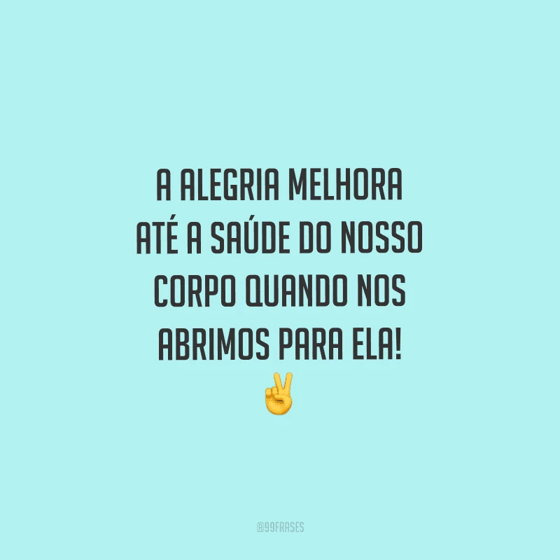 A alegria melhora até a saúde do nosso corpo quando nos abrimos para ela! 