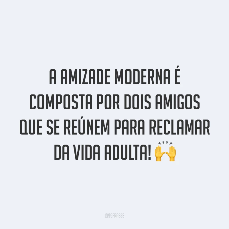 A amizade moderna é composta por dois amigos que se reúnem para reclamar da vida adulta! 🙌