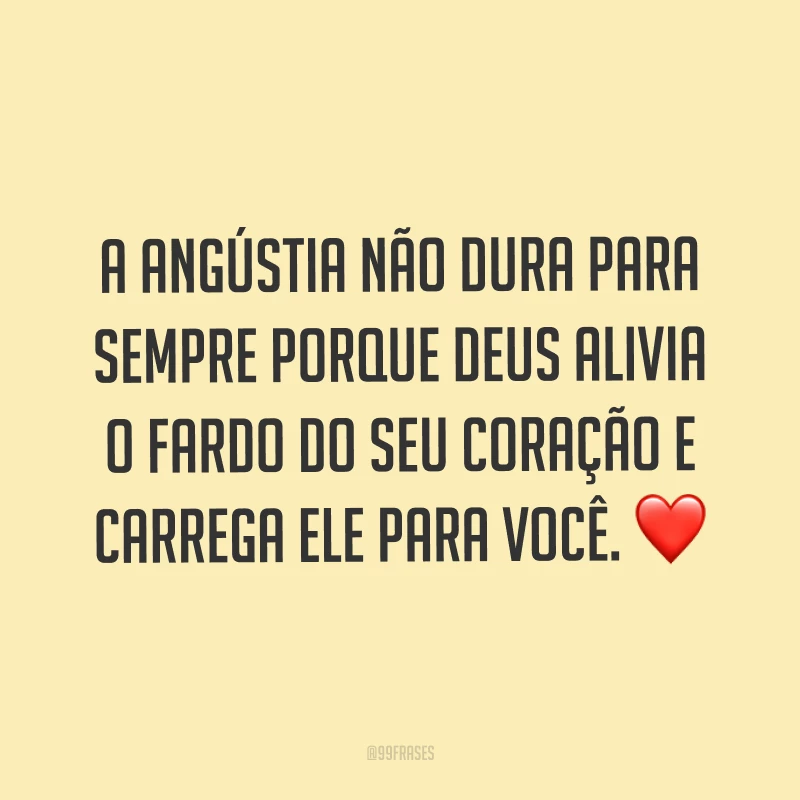 A angústia não dura para sempre porque Deus alivia o fardo do seu coração e carrega ele para você. ❤