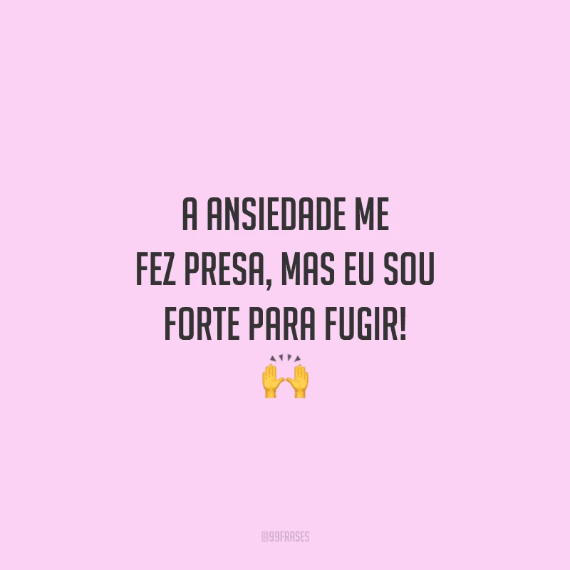 A ansiedade me fez presa, mas eu sou forte para fugir! 