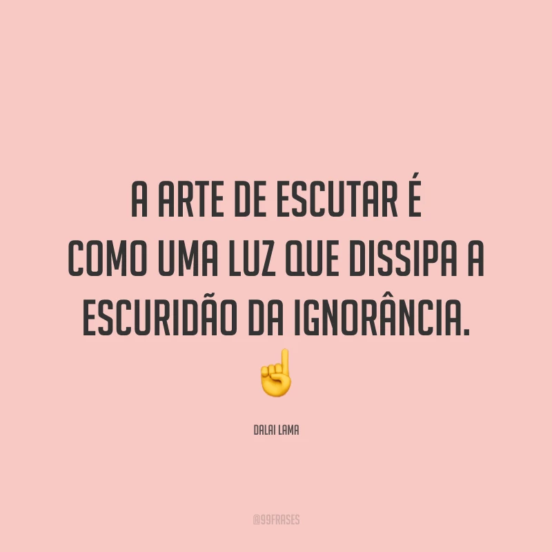 A arte de escutar é como uma luz que dissipa a escuridão da ignorância.☝️