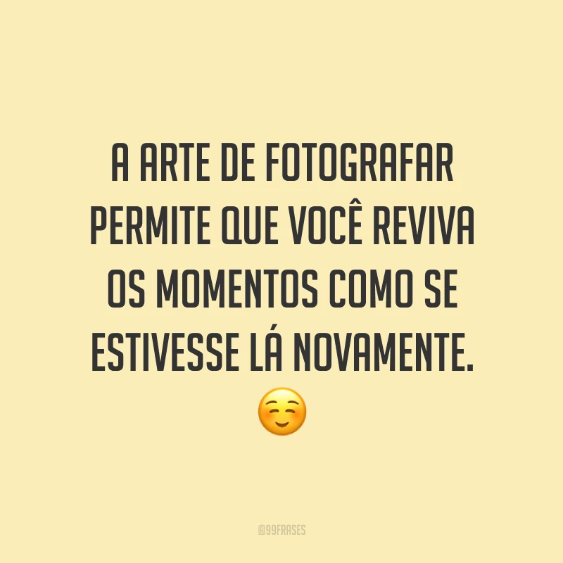 A arte de fotografar permite que você reviva os momentos como se estivesse lá novamente. ☺️