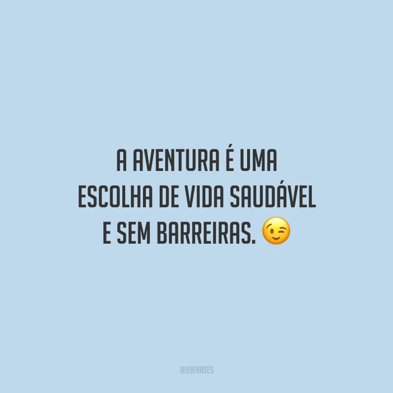 A aventura é uma escolha de vida saudável e sem barreiras.