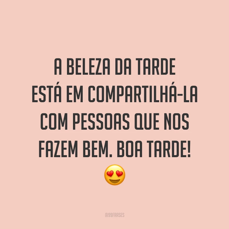 A beleza da tarde está em compartilhá-la com pessoas que nos fazem bem. Boa tarde! 😍
