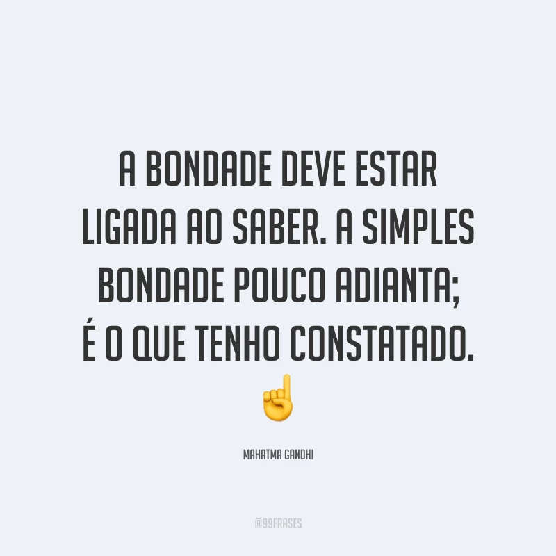 A bondade deve estar ligada ao saber. A simples bondade pouco adianta; é o que tenho constatado. ☝️