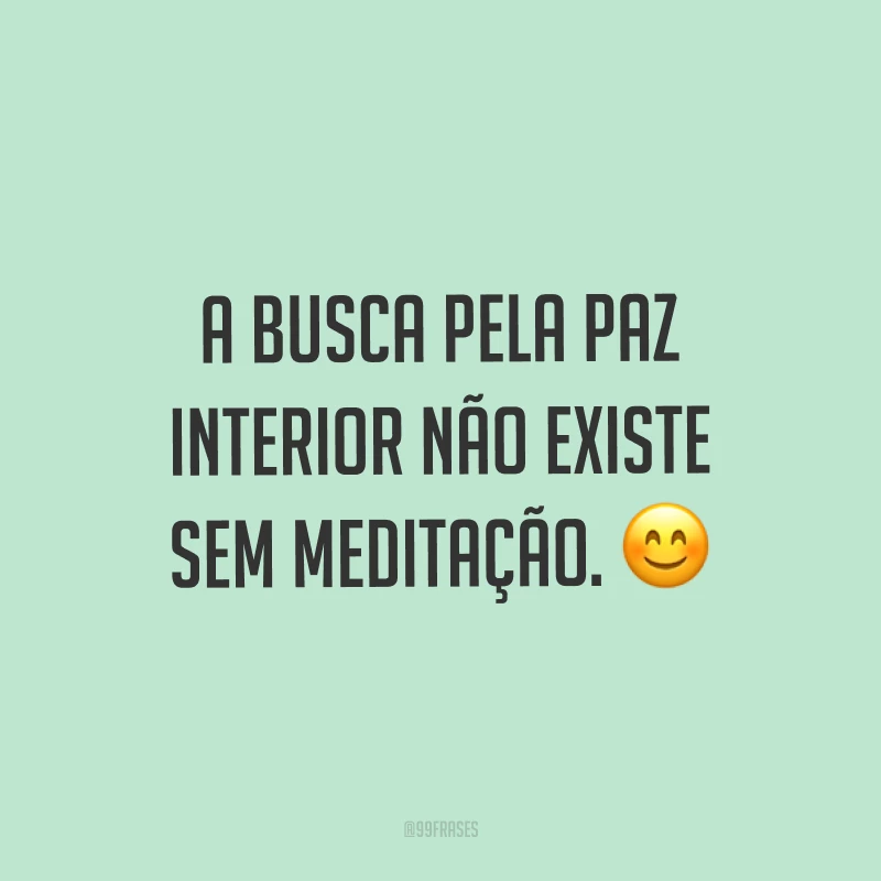 A busca pela paz interior não existe sem meditação. ?